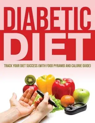 Diabetic Diet: Track Your Diet Success (with Food Pyramid and Calorie Guide)