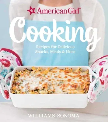 American Girl Cooking: Recipes for Delicious Snacks, Meals & More