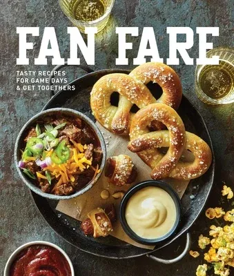 Fan Fare: Game Day Recipes for Delicious Finger Foods, Drinks & More