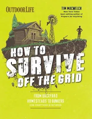 How to Survive Off the Grid: From Backyard Homesteads to Bunkers (and Everything in Between)