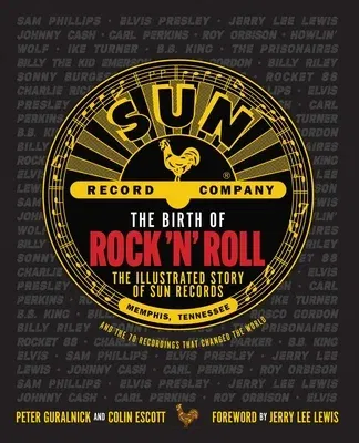 The Birth of Rock 'n' Roll: The Illustrated Story of Sun Records and the 70 Recordings That Changed the World