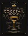 The Official Downton Abbey Cocktail Book: Appropriate Libations for All Occasions