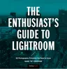 The Enthusiast's Guide to Lightroom: 55 Photographic Principles You Need to Know