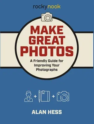 Make Great Photos: A Friendly Guide for Improving Your Photographs