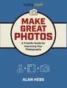 Make Great Photos: A Friendly Guide for Improving Your Photographs