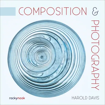 Composition & Photography: Working with Photography Using Design Concepts