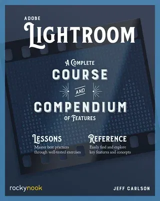 Adobe Lightroom: A Complete Course and Compendium of Features