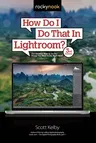 How Do I Do That in Lightroom?: The Quickest Ways to Do the Things You Want to Do, Right Now! (3rd Edition)