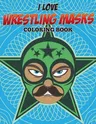 I Love Wrestling Masks Coloring Book