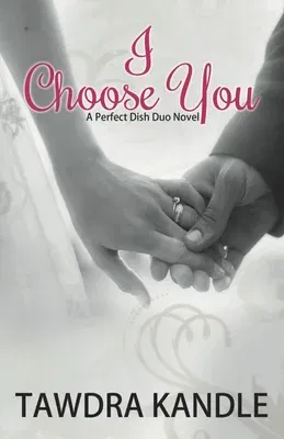 I Choose You: A Perfect Dish Romance, Book 3