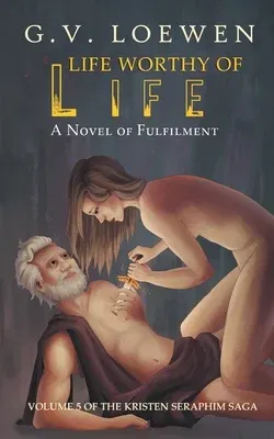 Life Worthy of Life: A Novel of Fulfilment: Volume 5 of the Kristen Seraphim Saga