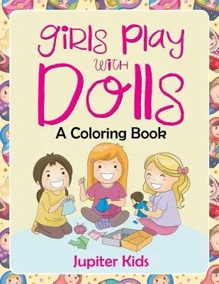 Girls Play with Dolls (A Coloring Book)