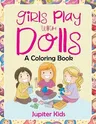 Girls Play with Dolls (A Coloring Book)