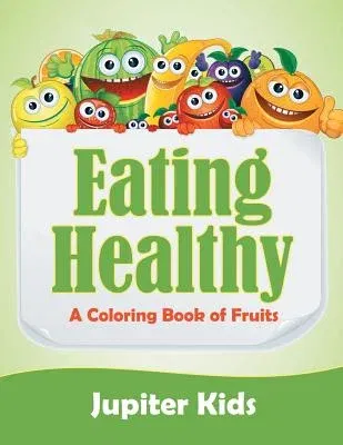 Eating Healthy (A Coloring Book of Fruits)