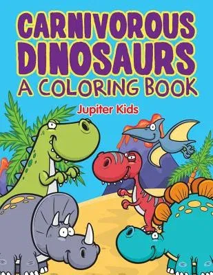 Carnivorous Dinosaurs (A Coloring Book)