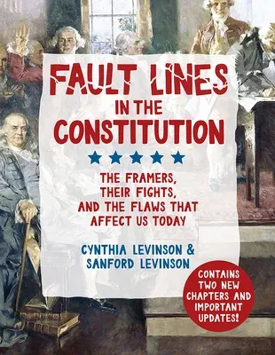 Fault Lines in the Constitution: The Framers, Their Fights, and the Flaws That Affect Us Today (Revised)