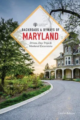 Backroads & Byways of Maryland: Drives, Day Trips & Weekend Excursions