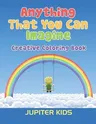 Anything That You Can Imagine: Creative Coloring Book