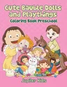 Cute Bauble Dolls and Playthings: Coloring Book Preschool