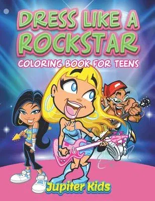 Dress Like A Rockstar: Coloring Book For Teens