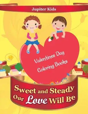 Sweet and Steady Our Love Will Be: Valentines Day Coloring Books