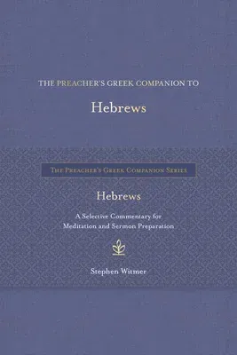 The Preacher's Greek Companion to Hebrews: A Selective Commentary for Meditation and Sermon Preparation