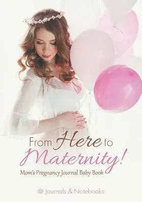 From Here to Maternity! Mom's Pregnancy Journal Baby Book