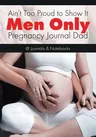 Ain't Too Proud to Show It: Men Only - Pregnancy Journal Dad