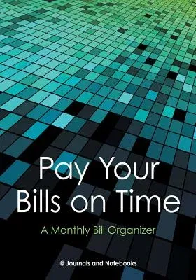 Pay Your Bills on Time. A Monthly Bill Organizer.