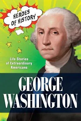 George Washington: Life Stories of Extraordinary Americans