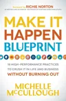 Make It Happen Blueprint: 18 High-Performance Practices to Crush It in Life and Business Without Burning Out