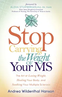 Stop Carrying the Weight of Your MS: The Art of Losing Weight, Healing Your Body, and Soothing Your Multiple Sclerosis