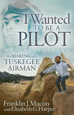 I Wanted to Be a Pilot: The Making of a Tuskegee Airman