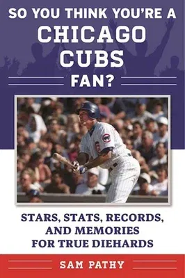 So You Think You're a Chicago Cubs Fan?: Stars, Stats, Records, and Memories for True Diehards