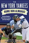 The New York Yankees Home Run Almanac: The Bronx Bombers' Most Historic, Unusual, and Titanic Dingers