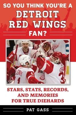 So You Think You're a Detroit Red Wings Fan?: Stars, Stats, Records, and Memories for True Diehards