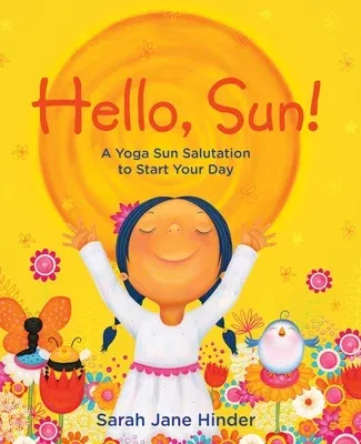 Hello, Sun!: A Yoga Sun Salutation to Start Your Day