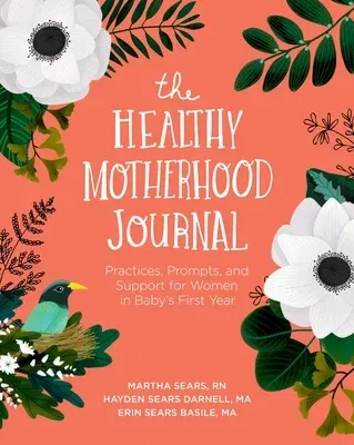 The Healthy Motherhood Journal: Practices, Prompts, and Support for Women in Baby's First Year