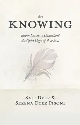 The Knowing: 11 Lessons to Understand the Quiet Urges of Your Soul