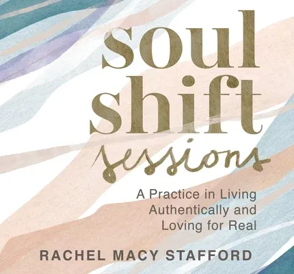 Soul Shift Sessions: A Practice in Living Authentically and Loving for Real