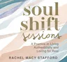 Soul Shift Sessions: A Practice in Living Authentically and Loving for Real