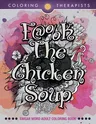 F@#k The Chicken Soup: Swear Word Adult Coloring Book