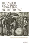 The English Renaissance and the Far East: Cross-Cultural Encounters