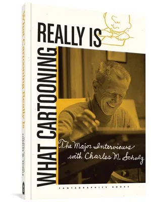 What Cartooning Really Is: The Major Interviews with Charles M. Schulz