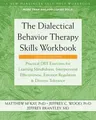 The Dialectical Behavior Therapy Skills Workbook: Practical Dbt Exercises for Learning Mindfulness, Interpersonal Effectiveness, Emotion Regulation, and D