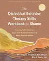 The Dialectical Behavior Therapy Skills Workbook for Shame: Powerful Dbt Skills to Cope with Painful Emotions and Move Beyond Shame