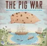 The Pig War: How a Porcine Tragedy Taught England and America to Share