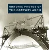 Historic Photos of the Gateway Arch