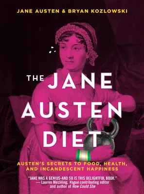 The Jane Austen Diet: Austen's Secrets to Food, Health, and Incandescent Happiness