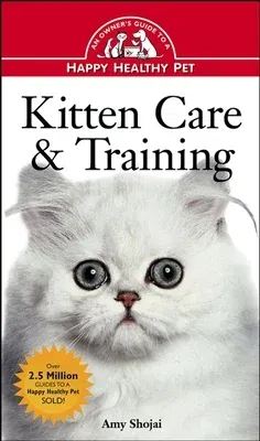 Kitten Care & Training: An Owner's Guide to a Happy Healthy Pet